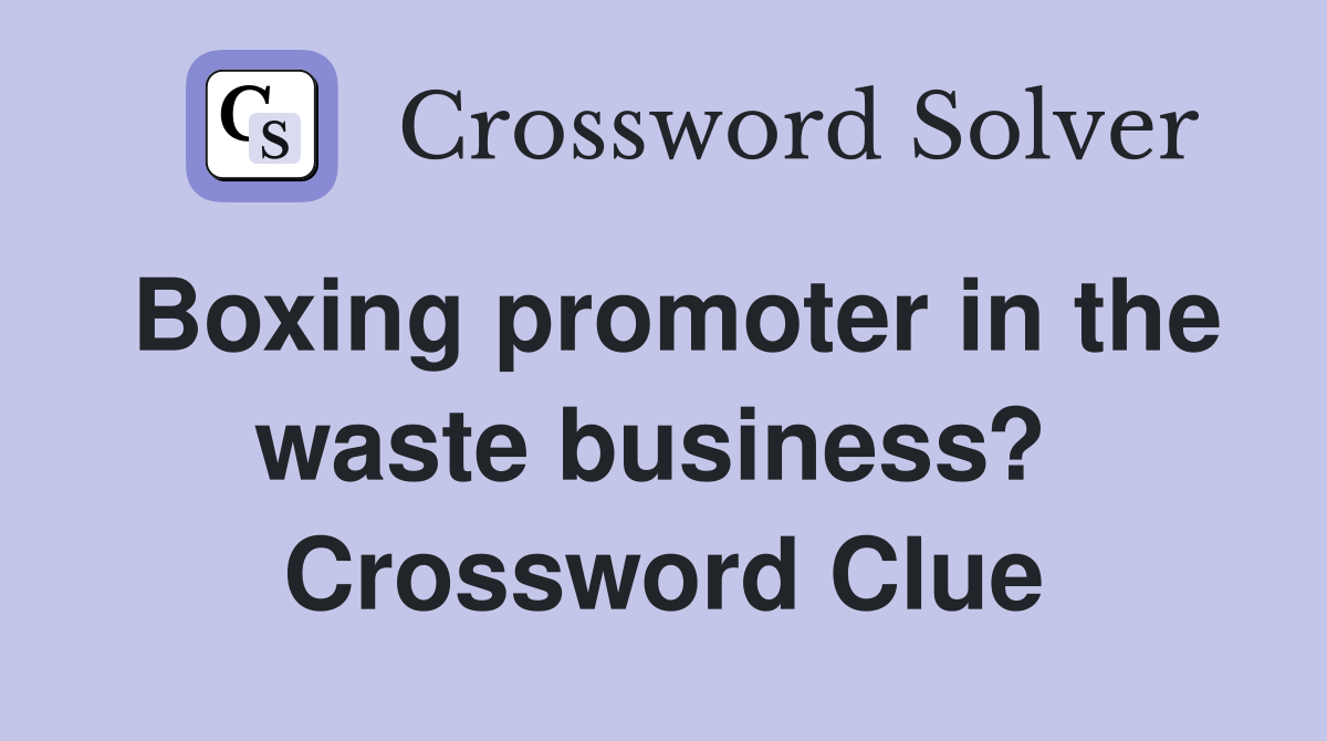Boxing promoter in the waste business?  Crossword Clue