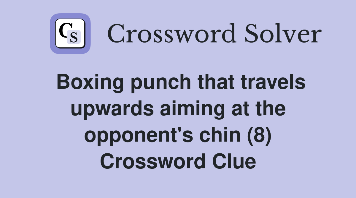 Boxing punch that travels upwards aiming at the opponent's chin (8) Crossword Clue