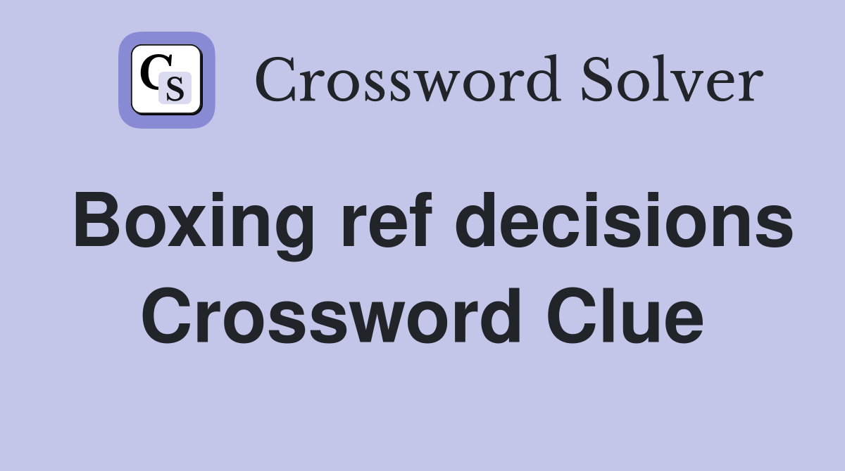 Boxing ref decisions Crossword Clue