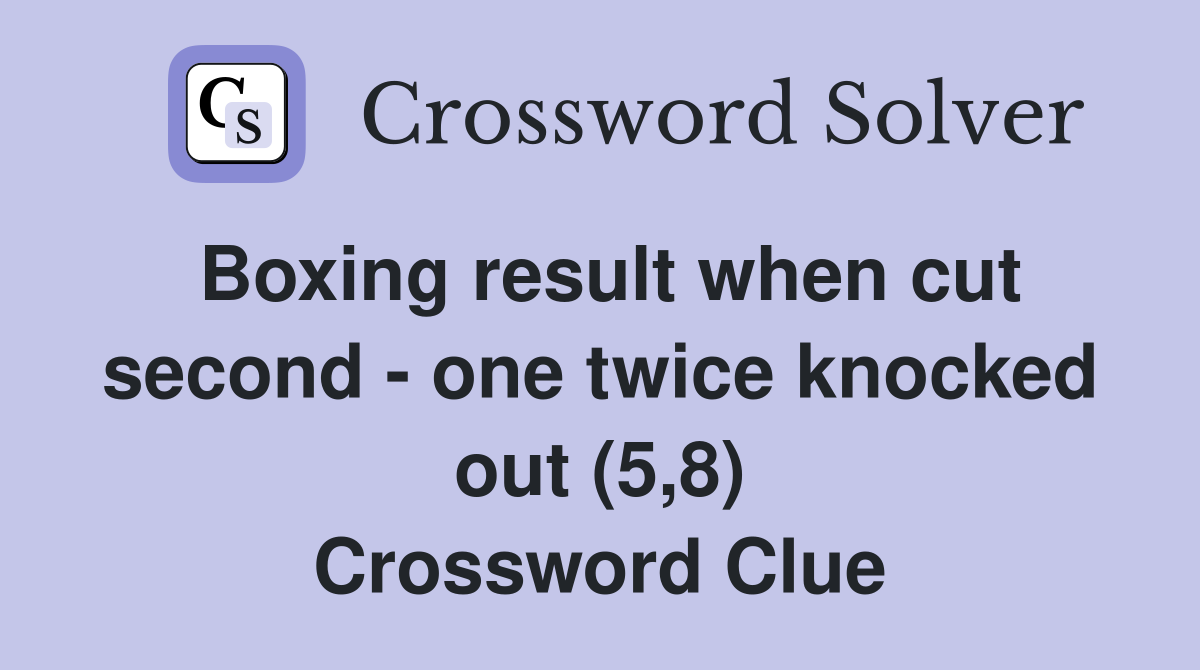 Boxing result when cut second - one twice knocked out (5,8) Crossword Clue
