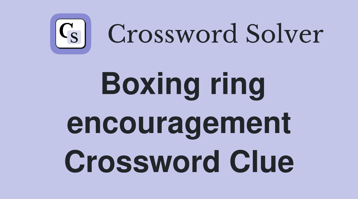 Boxing ring encouragement Crossword Clue