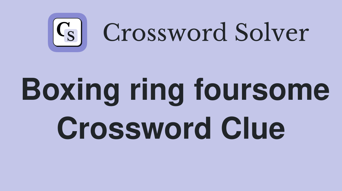 Boxing ring foursome Crossword Clue