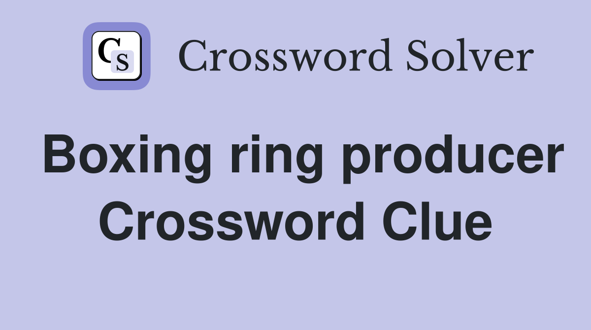 Boxing ring producer Crossword Clue