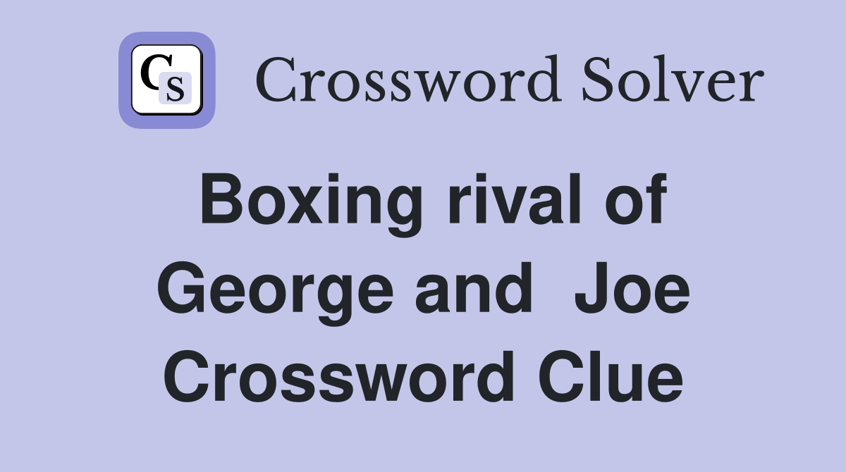Boxing rival of George and  Joe Crossword Clue