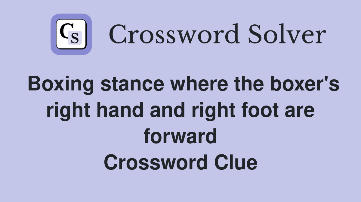 Boxing stance where the boxer's right hand and right foot are forward Crossword Clue