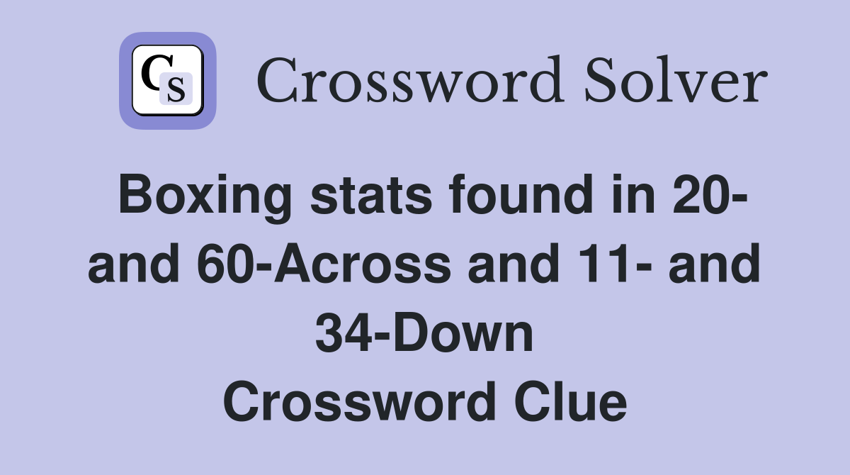 Boxing stats found in 20- and 60-Across and 11- and 34-Down Crossword Clue