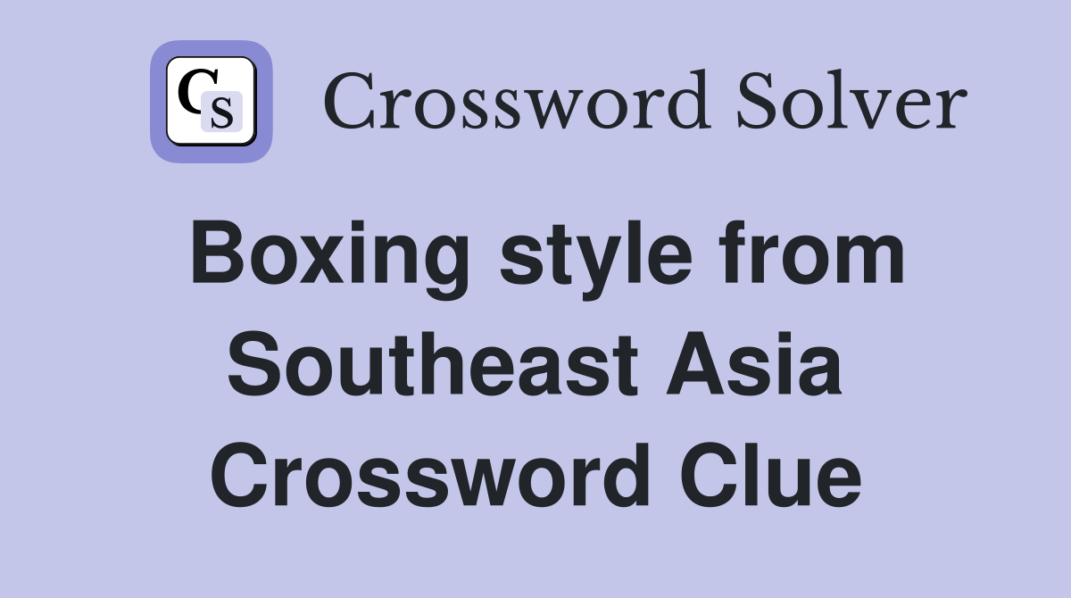 Boxing style from Southeast Asia Crossword Clue