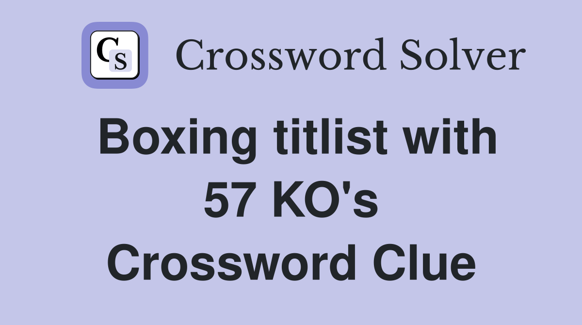 Boxing titlist with 57 KO's Crossword Clue