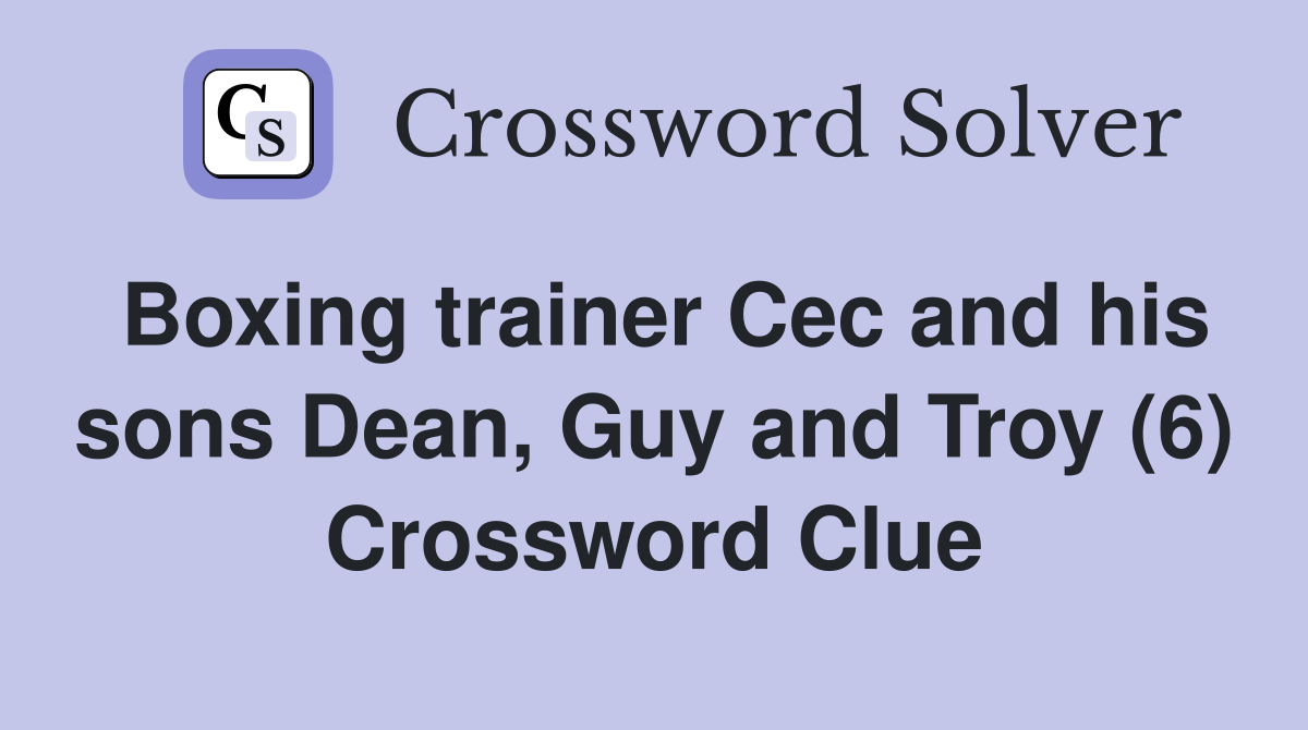 Boxing trainer Cec and his sons Dean, Guy and Troy (6) Crossword Clue