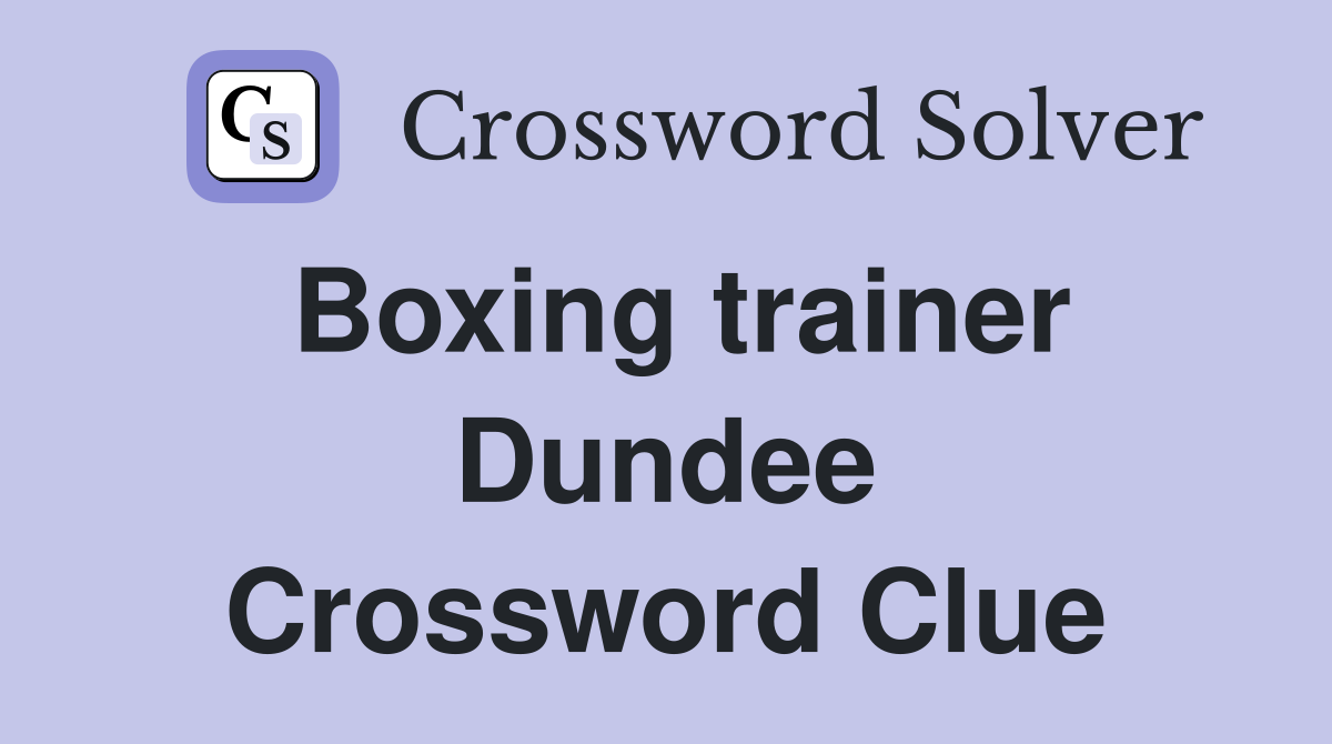 Boxing trainer Dundee Crossword Clue