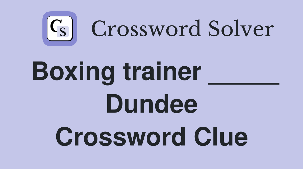 Boxing trainer _____ Dundee Crossword Clue