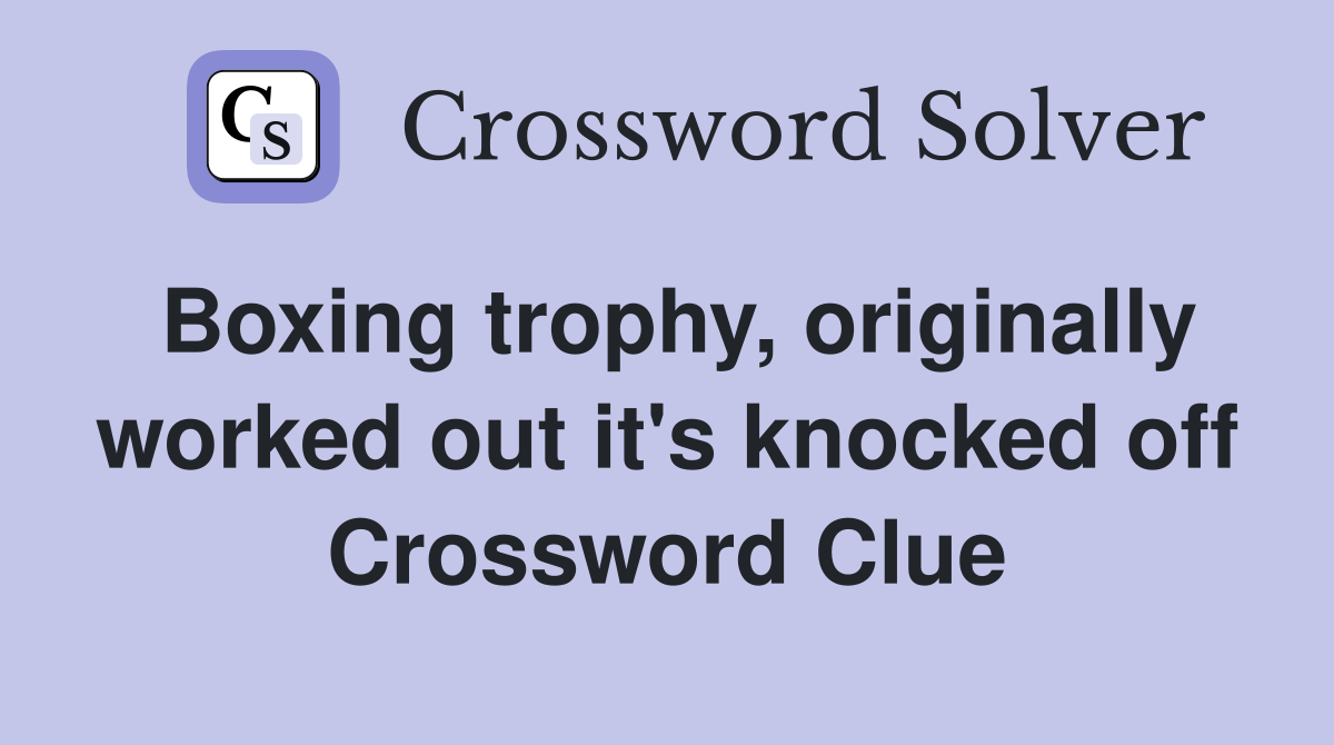 Boxing trophy, originally worked out it's knocked off Crossword Clue
