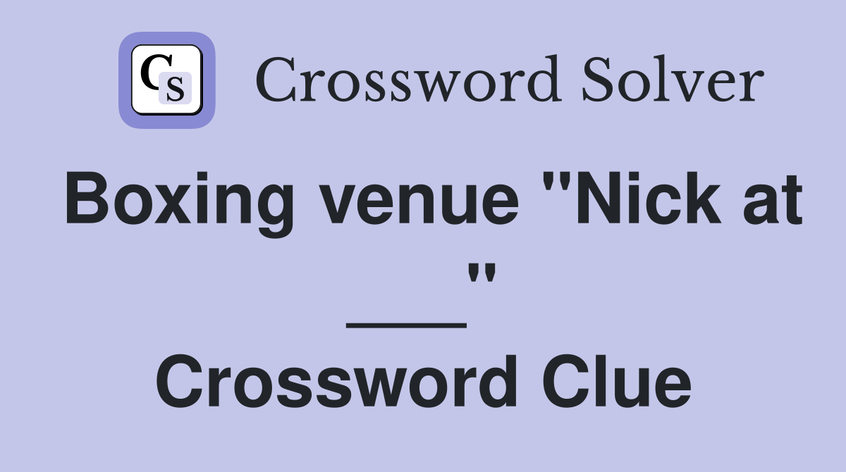 Boxing venue "Nick at ___" Crossword Clue