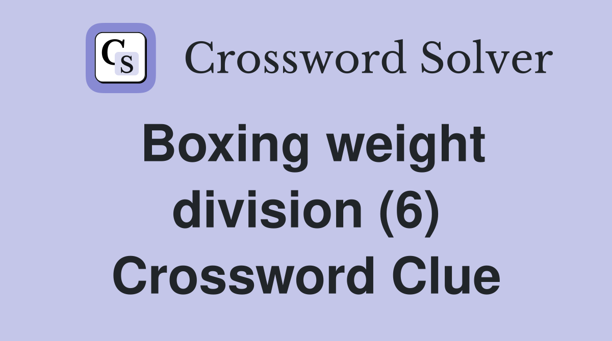 Boxing weight division (6) Crossword Clue