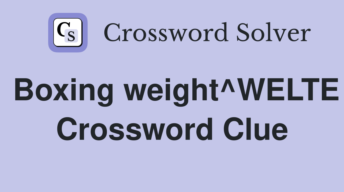 Boxing weight^WELTE Crossword Clue