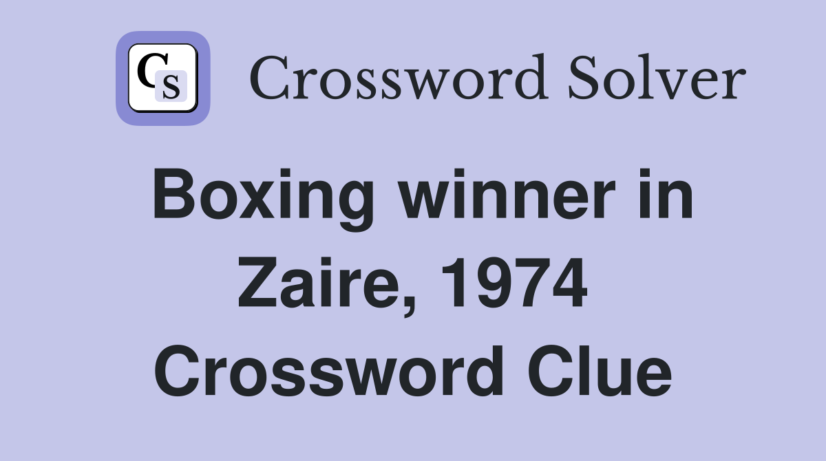 Boxing winner in Zaire, 1974 Crossword Clue