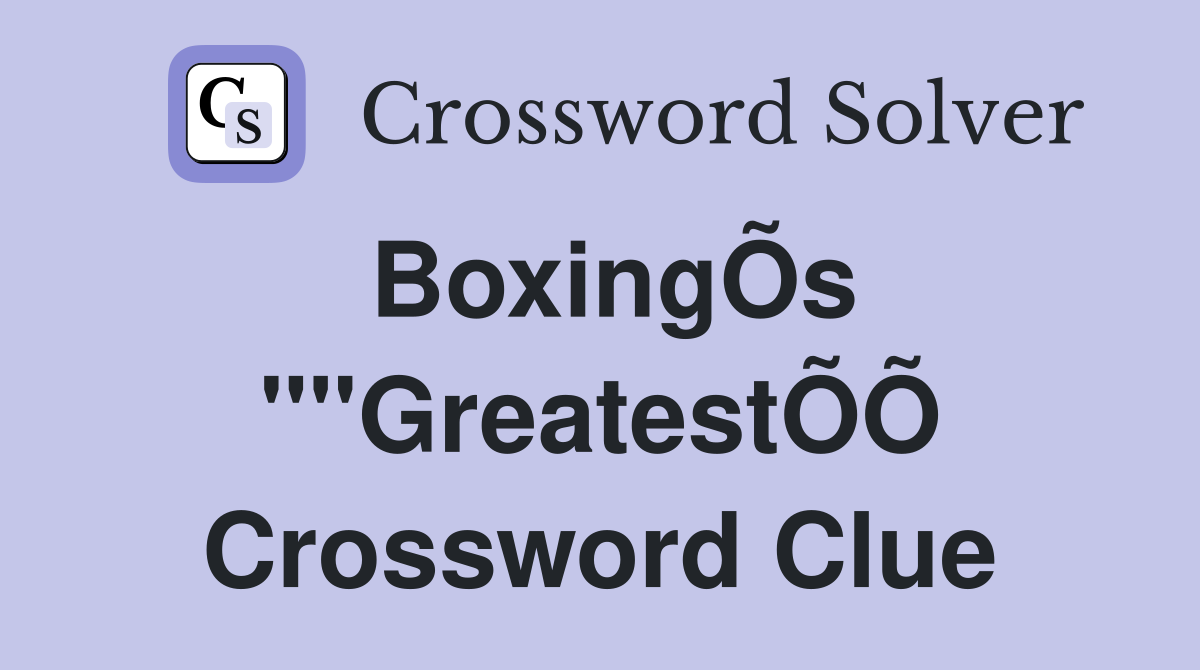BoxingÕs ""GreatestÕÕ Crossword Clue