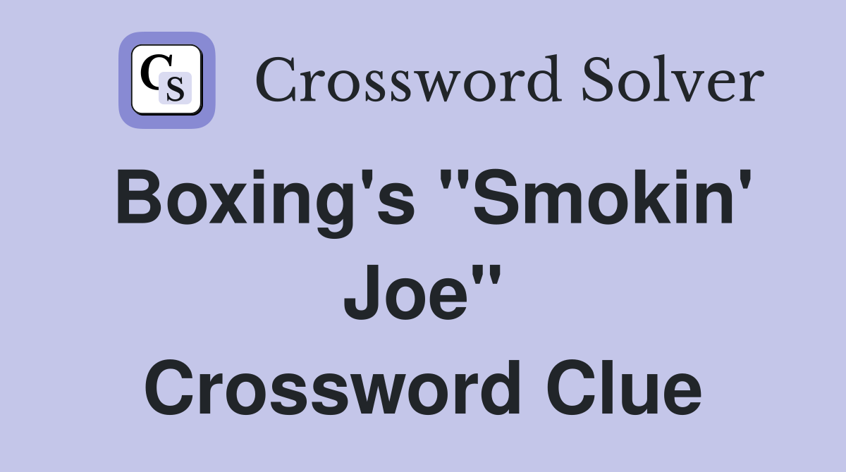 Boxing's "Smokin' Joe" Crossword Clue