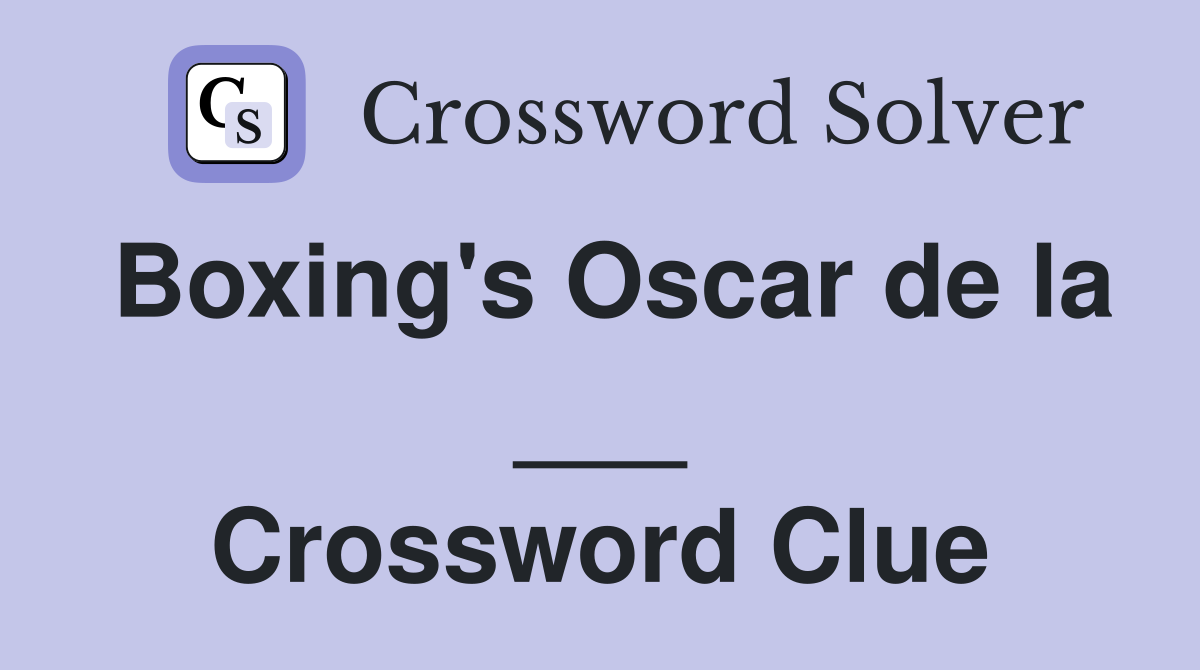 Boxing's Oscar de la ___ Crossword Clue