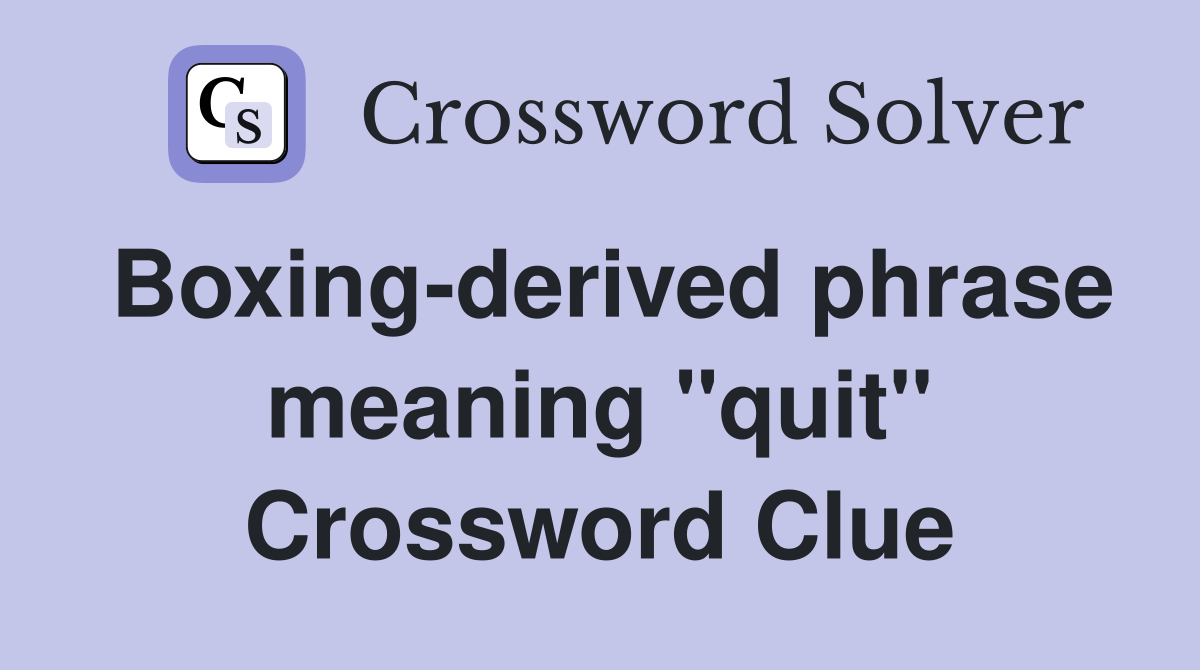 Boxing-derived phrase meaning "quit" Crossword Clue