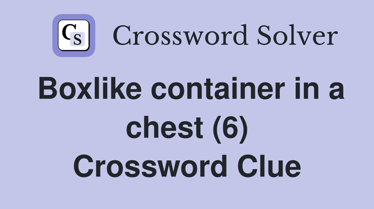 Boxlike container in a chest (6) Crossword Clue