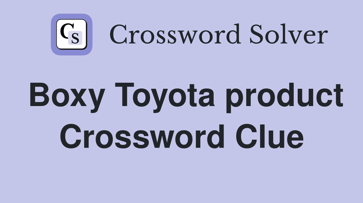 Boxy Toyota product Crossword Clue