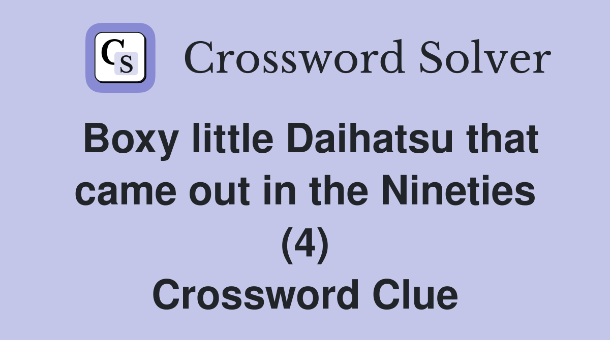 Boxy little Daihatsu that came out in the Nineties (4) Crossword Clue