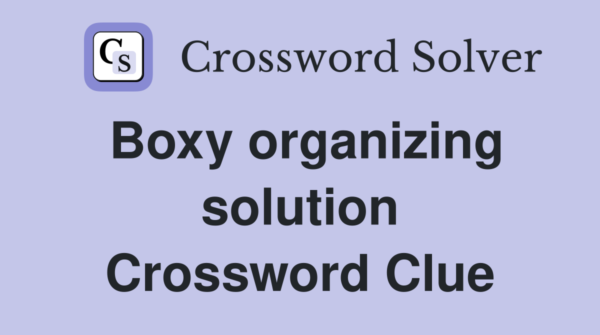 Boxy organizing solution Crossword Clue