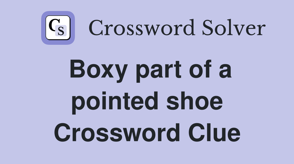 Boxy part of a pointed shoe Crossword Clue