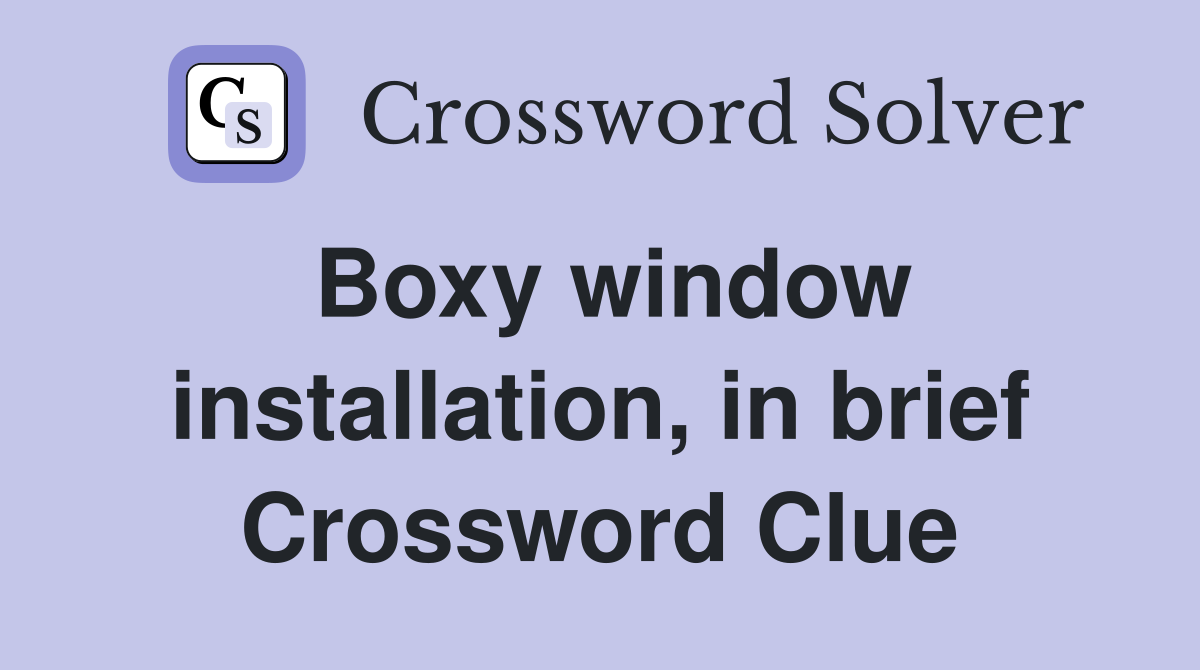 Boxy window installation, in brief Crossword Clue