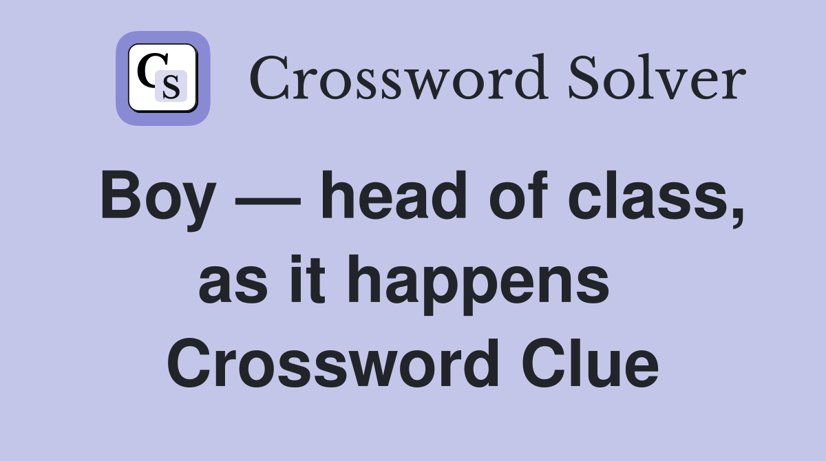 Boy — head of class, as it happens  Crossword Clue