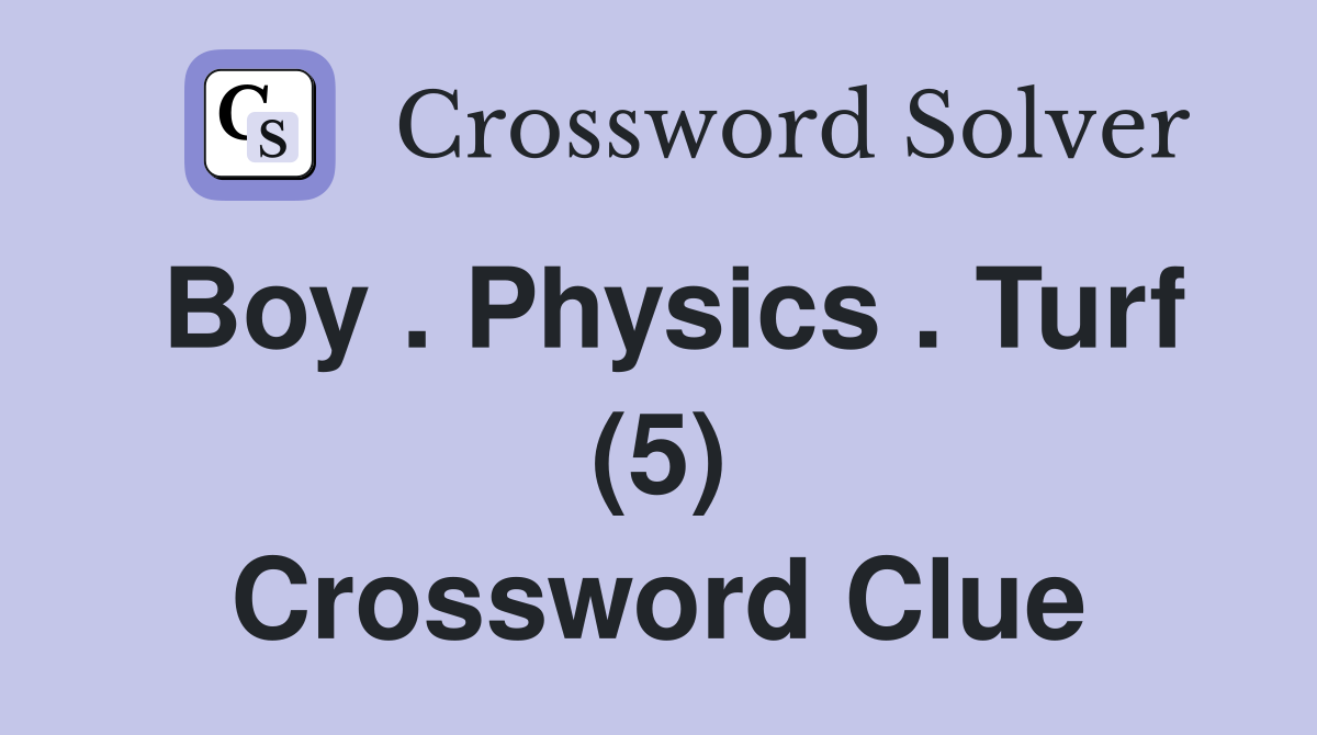 Boy . Physics . Turf (5) Crossword Clue