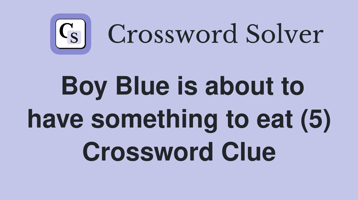 Boy Blue is about to have something to eat (5) Crossword Clue