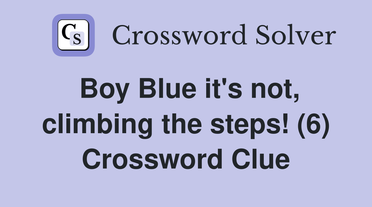 Boy Blue it's not, climbing the steps! (6) Crossword Clue