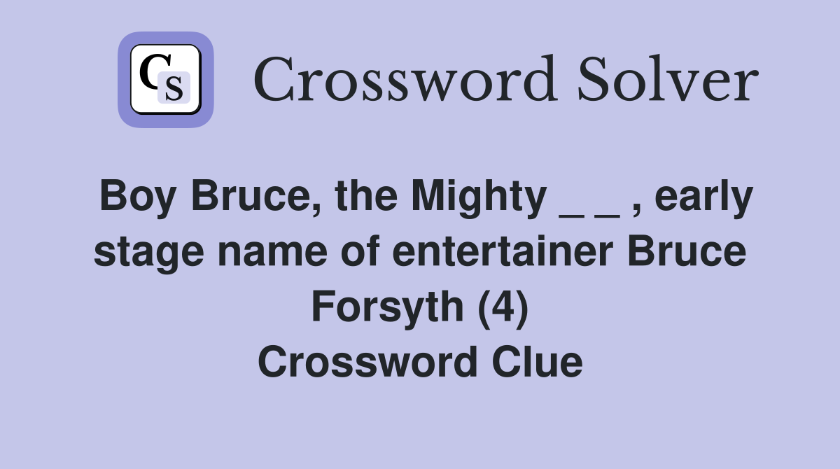 Boy Bruce, the Mighty _ _ , early stage name of entertainer Bruce Forsyth (4) Crossword Clue