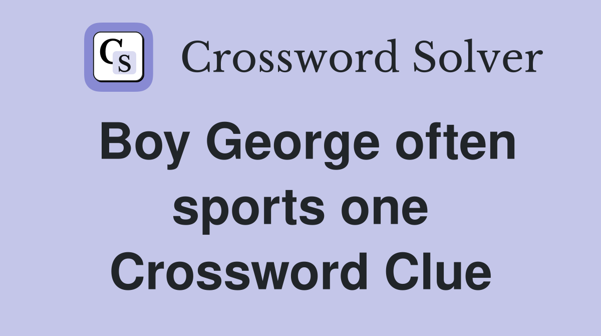 Boy George often sports one Crossword Clue