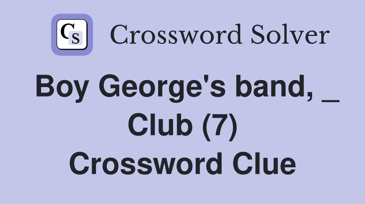 Boy George's band, _ Club (7) Crossword Clue