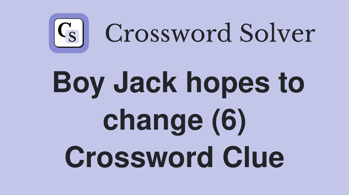 Boy Jack hopes to change (6) Crossword Clue