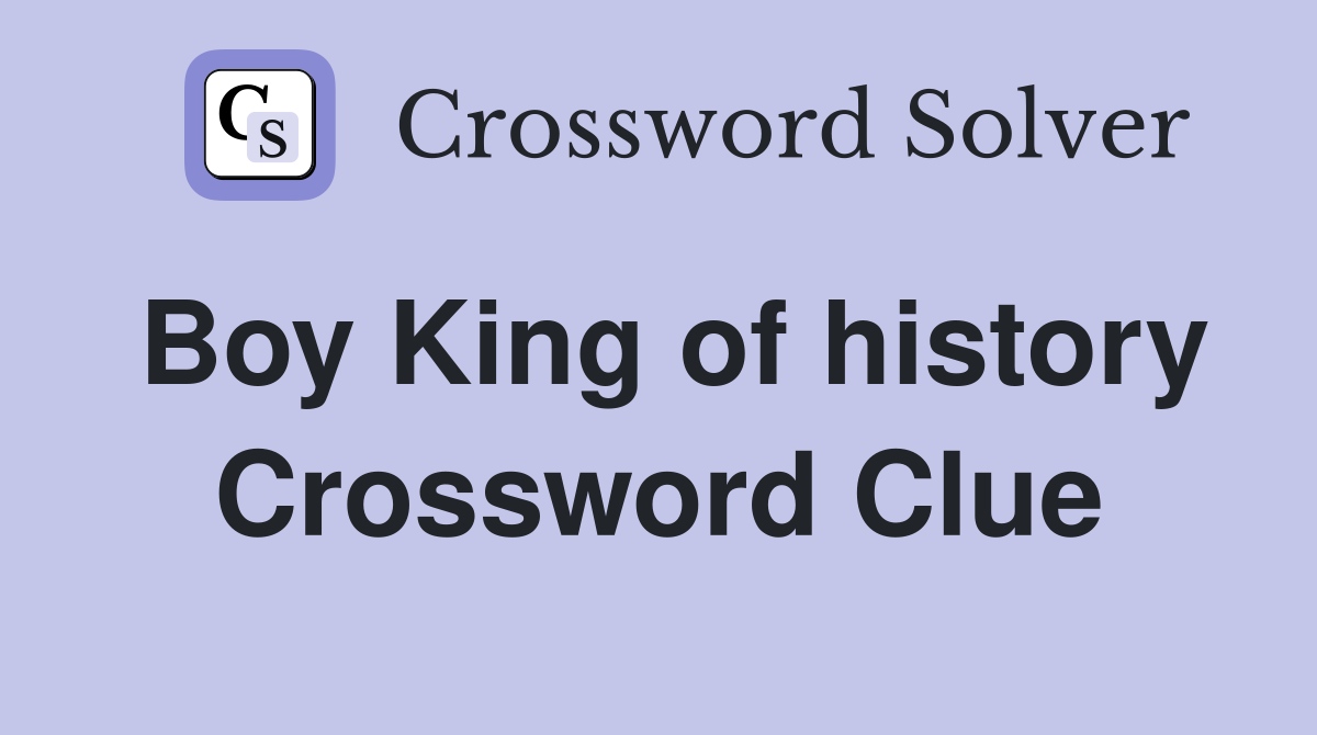 Boy King of history Crossword Clue