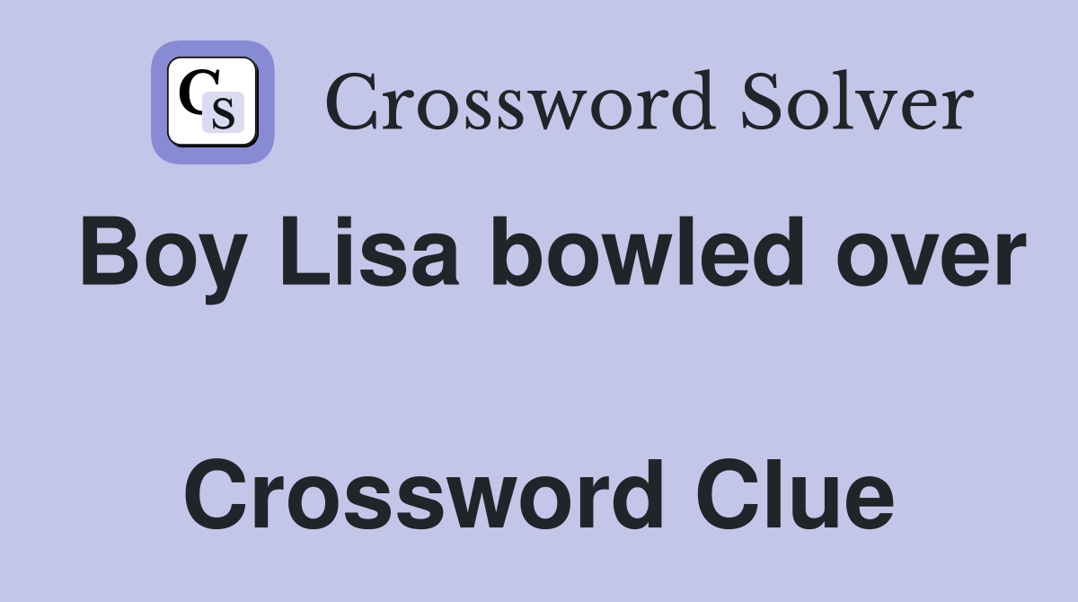 Boy Lisa bowled over  Crossword Clue
