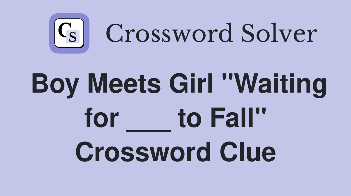 Boy Meets Girl "Waiting for ___ to Fall" Crossword Clue