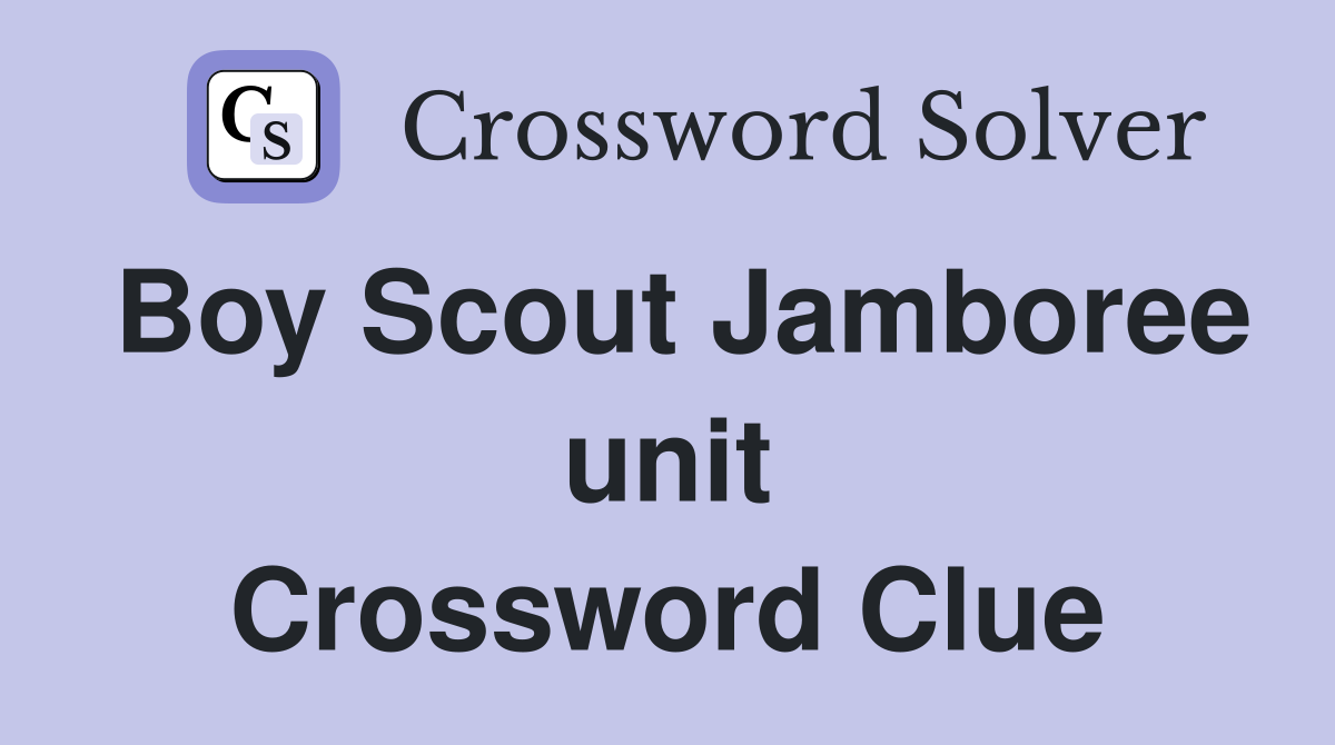 Boy Scout Jamboree unit Crossword Clue