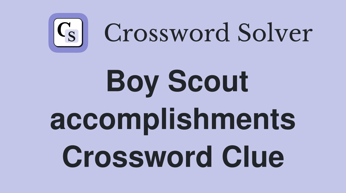 Boy Scout accomplishments Crossword Clue