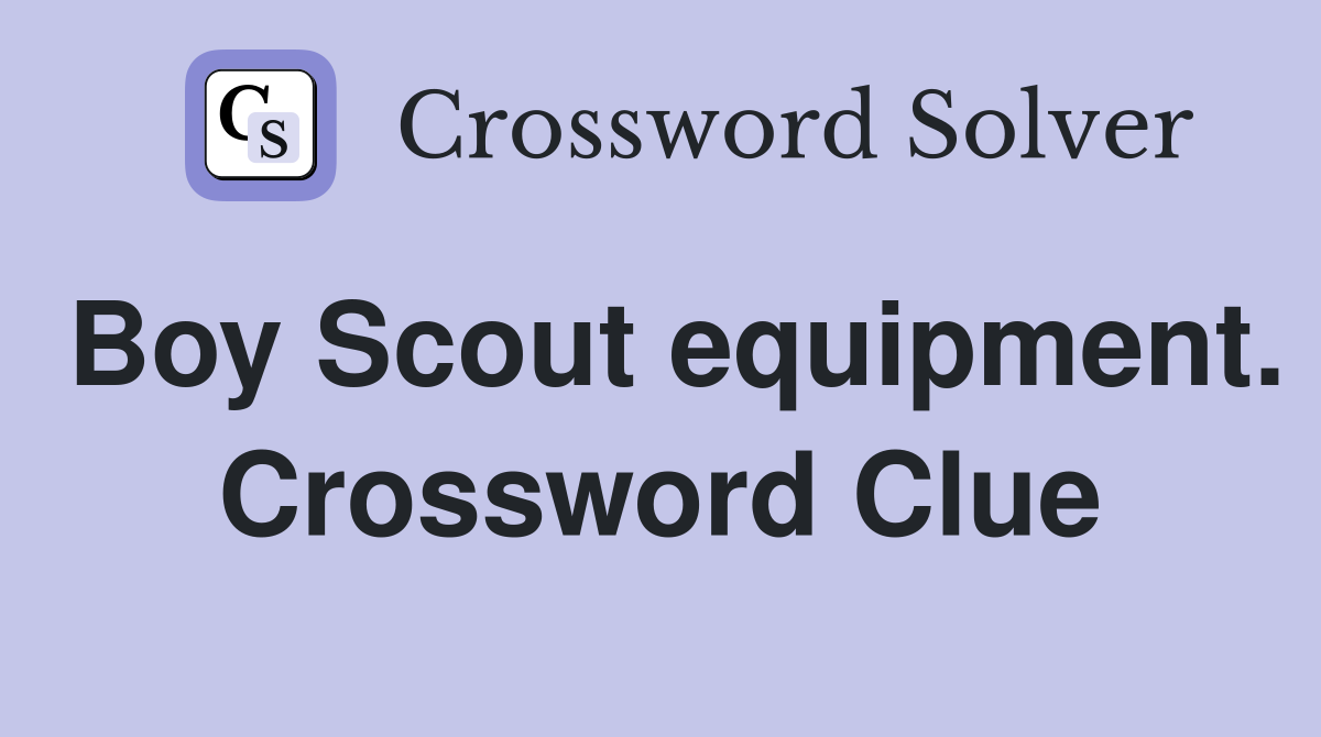 Boy Scout equipment. Crossword Clue