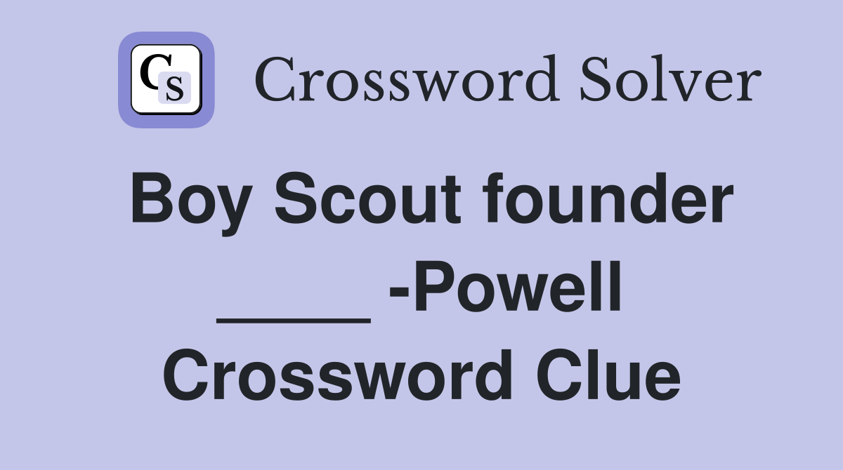 Boy Scout founder ____ -Powell Crossword Clue