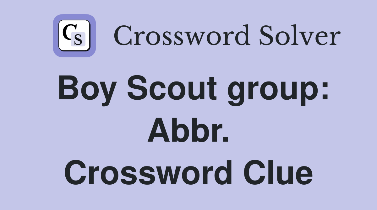 Boy Scout group: Abbr. Crossword Clue