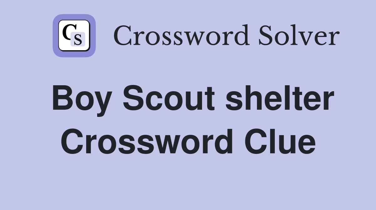 Boy Scout shelter Crossword Clue