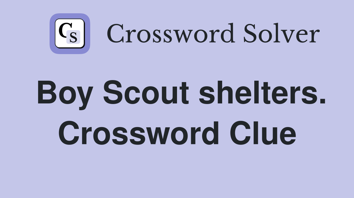 Boy Scout shelters. Crossword Clue