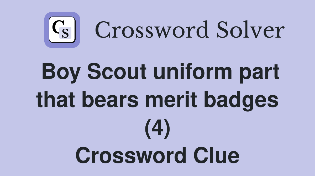 Boy Scout uniform part that bears merit badges (4) Crossword Clue