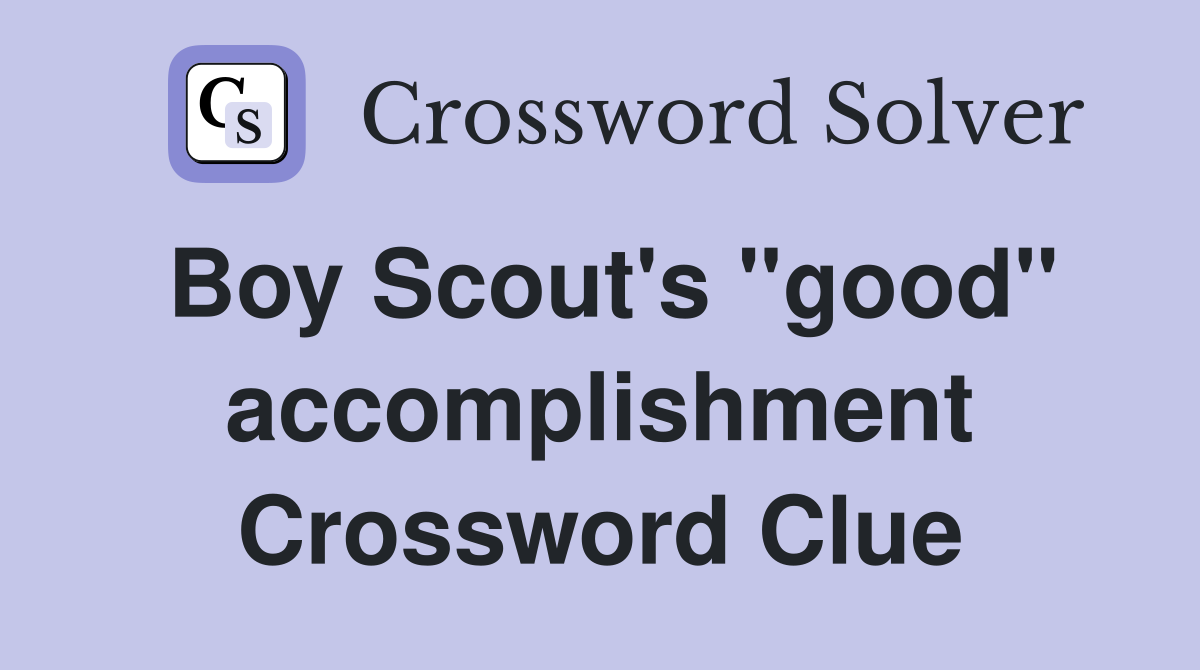 Boy Scout's "good" accomplishment Crossword Clue